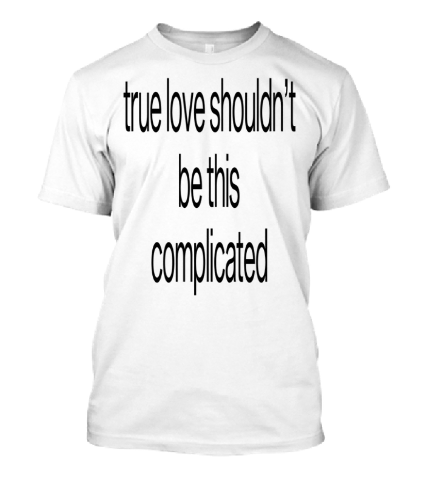 True Love Shouldn't Be This Complicated Limited Edition T-Shirt