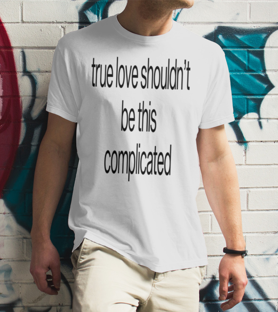 True Love Shouldn't Be This Complicated Limited Edition T-Shirt