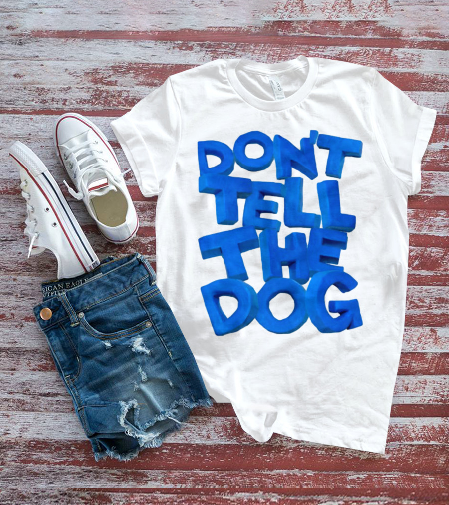 Don't Tell The Dog Bold Blue Text T-Shirt