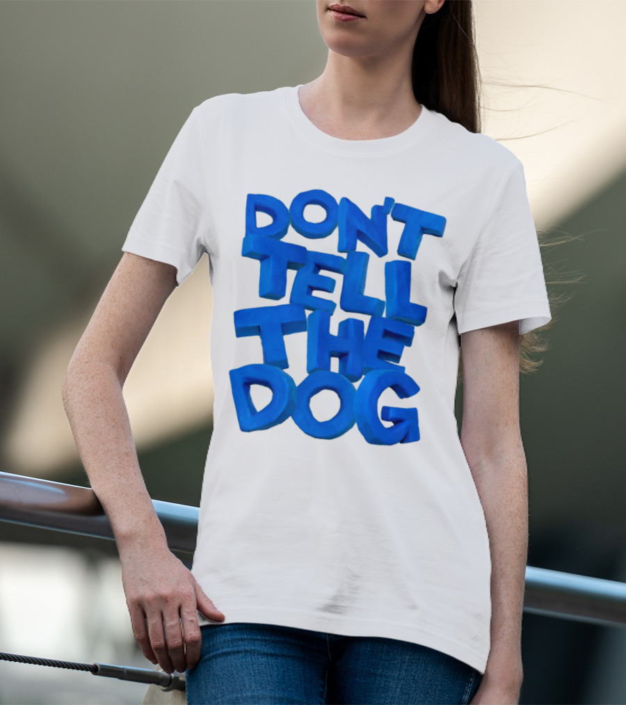 Don't Tell The Dog Bold Blue Text T-Shirt
