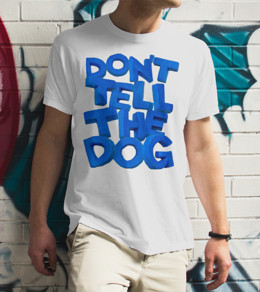 Don't Tell The Dog Bold Blue Text T-Shirt