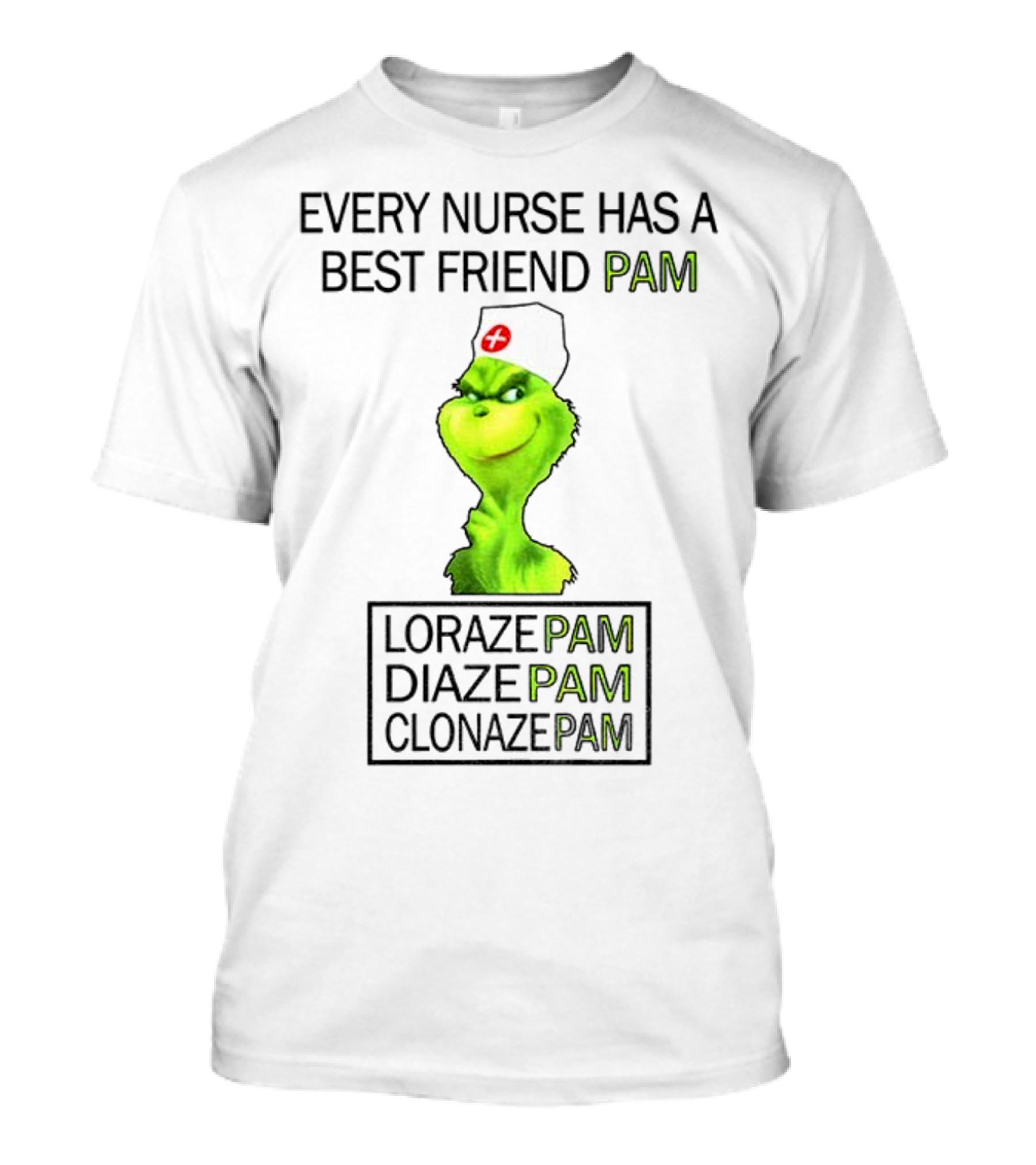 Grinch Nurse Christmas Every Nurse Has A Best Friend Pam Lorazepam Diazepam Clonazepam T-Shirt