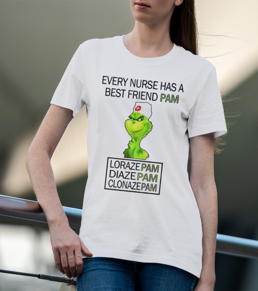 Grinch Nurse Christmas Every Nurse Has A Best Friend Pam Lorazepam Diazepam Clonazepam T-Shirt