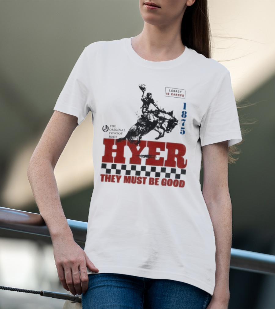 Hyer The Original Cowboy Boot 1875 Legacy Is Earned They Must Be Good T-Shirt