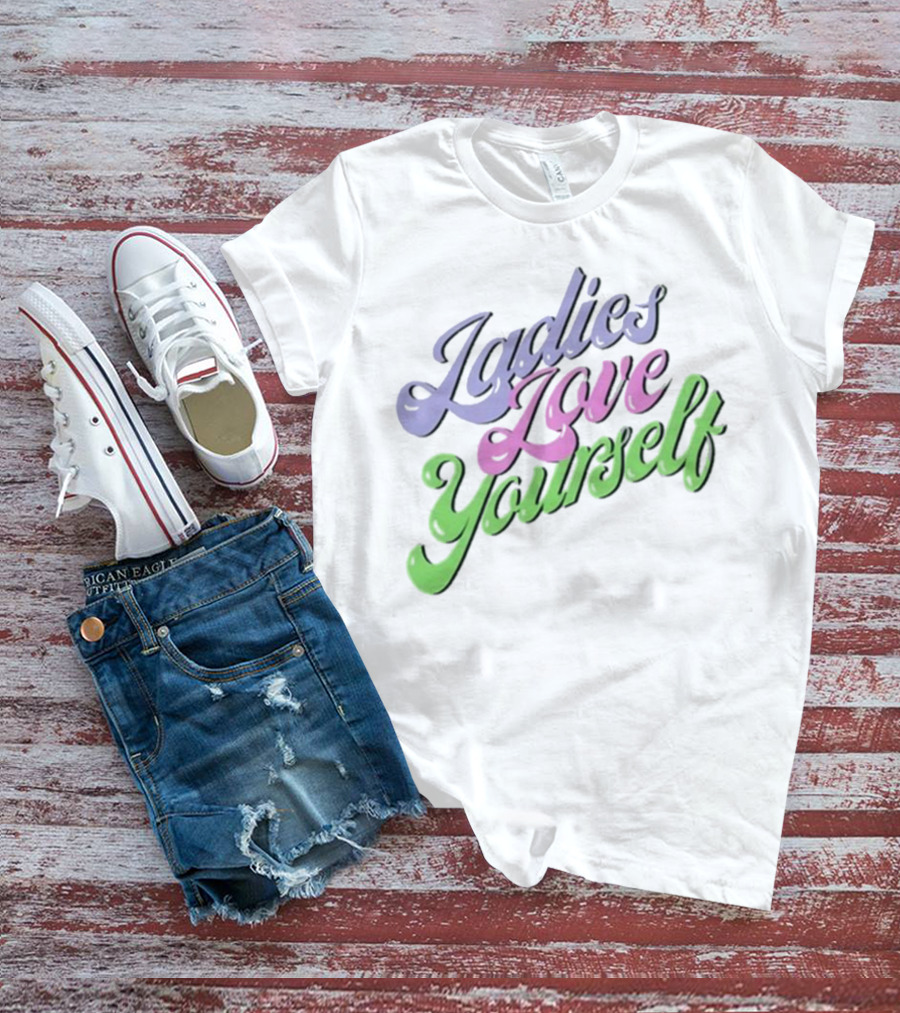 Ladies Love Yourself Empowerment Message T-Shirt