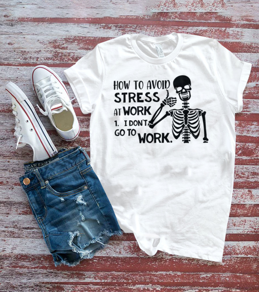 Skeleton How To Avoid Stress I Don’t Go To Work Humorous Lazy Lifestyle Apparel T-Shirt