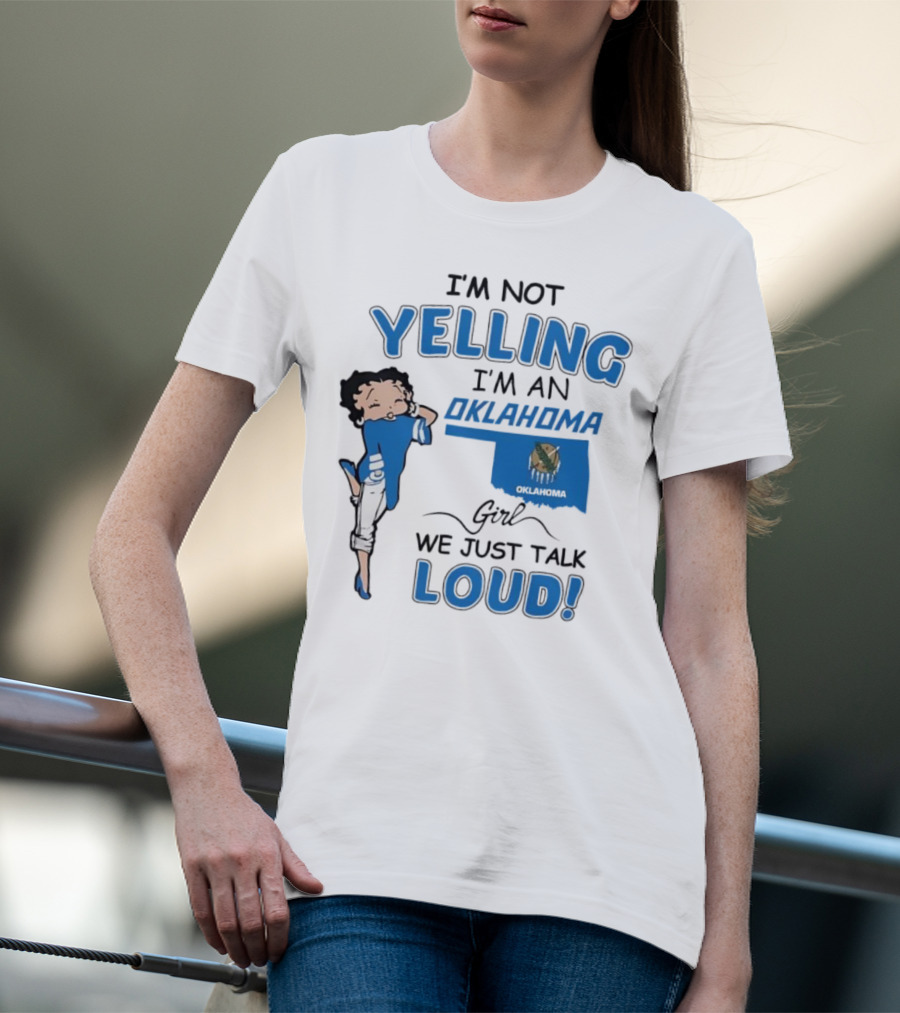 I'm Not Yelling I'm An Oklahoma Girl We Just Talk Loud Betty Boop T-Shirt