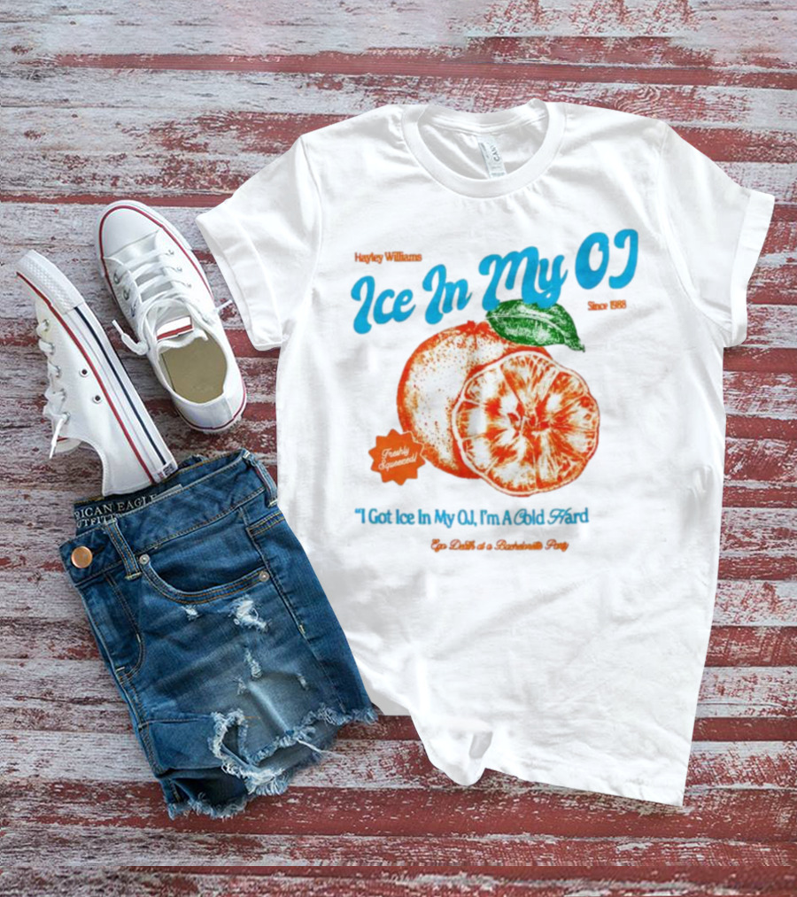 Hayley Williams Ice In My OJ Freshly Squeezed I Got Ice In My OJ I'm A Cold Hard Ego Death Of A Bachelorette Party T-Shirt