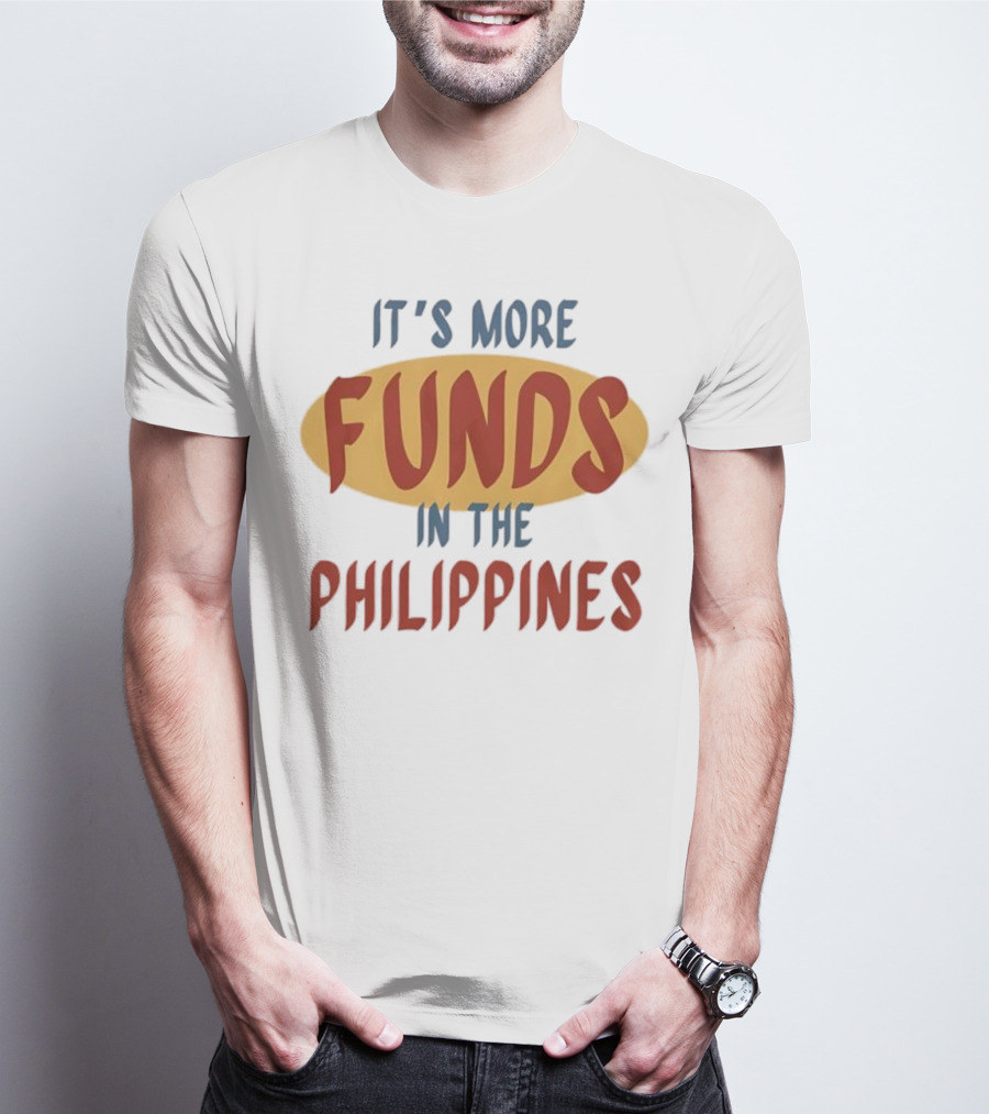 It's More Funds In The Philippines T-Shirt