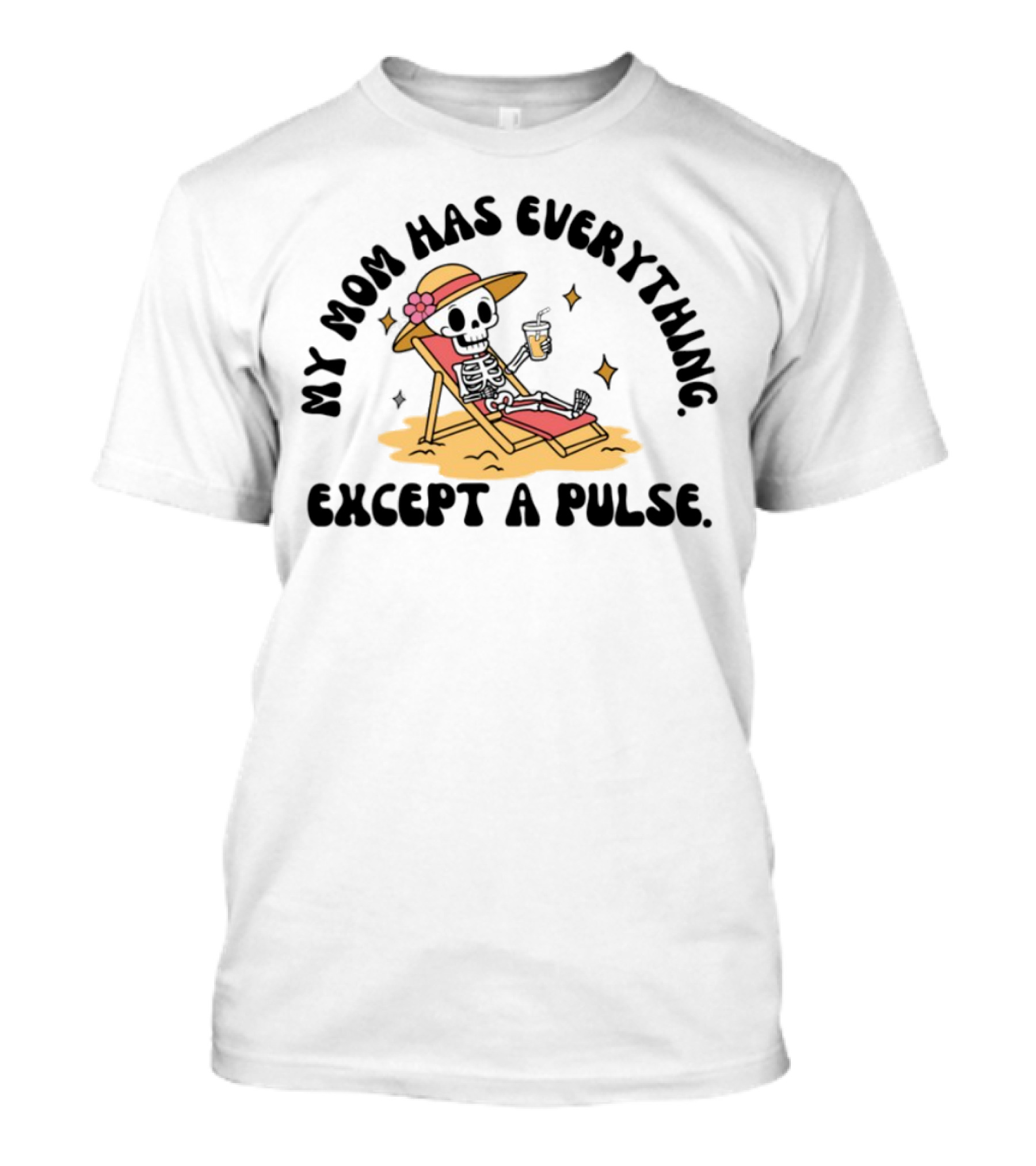 My Mom Has Everything Except A Pulse Skeleton Beach Chair Cocktail Hat T-Shirt