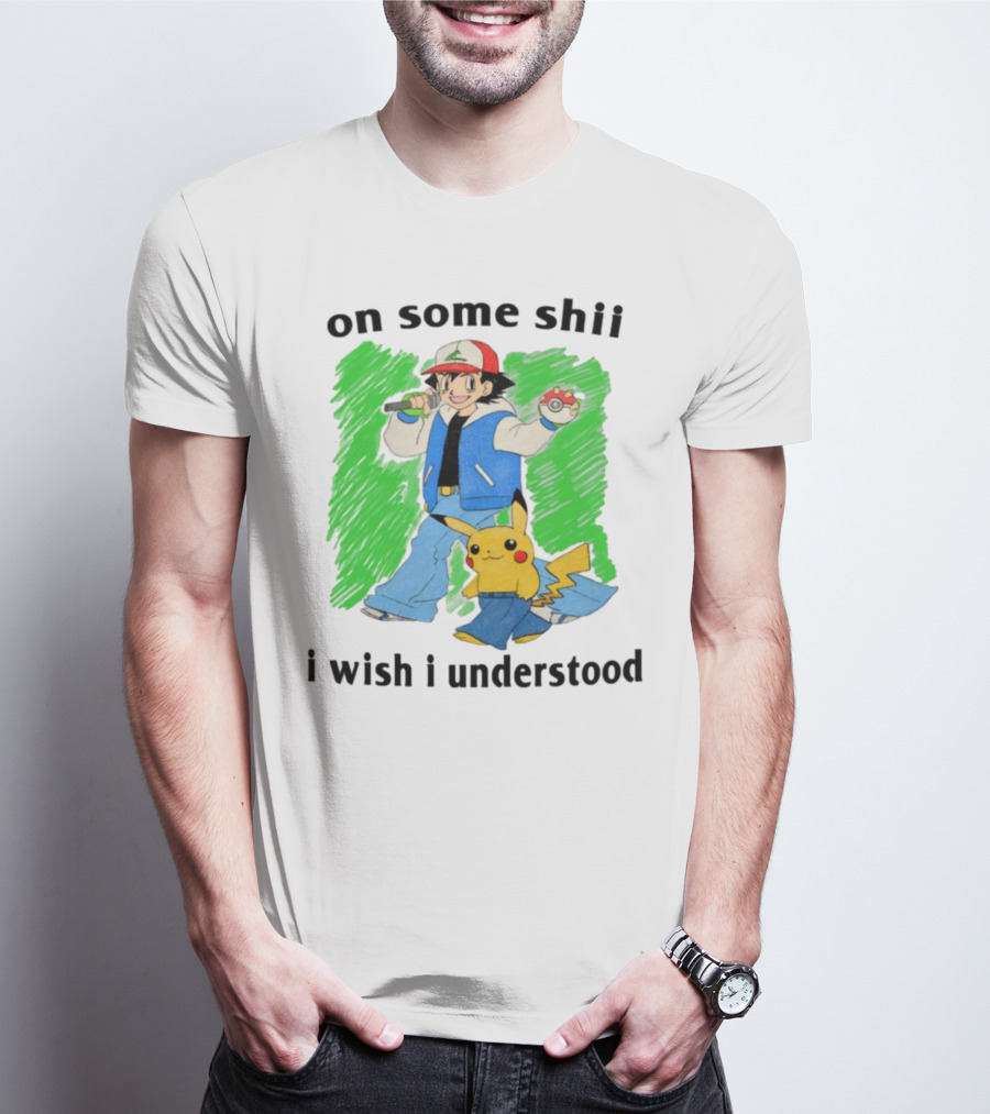 On Some Shii I Wish I Understood Ash And Pikachu Mashup T-Shirt