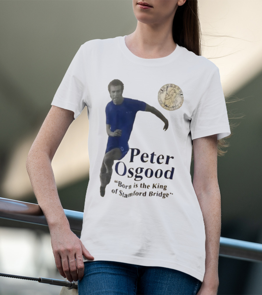 Peter Osgood Born Is The King Of Stamford Bridge Chelsea FC T-Shirt