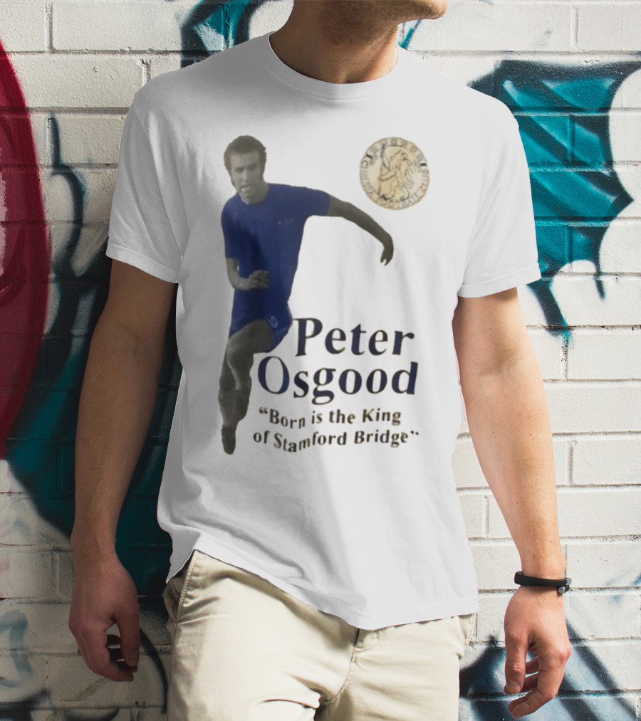 Peter Osgood Born Is The King Of Stamford Bridge Chelsea FC T-Shirt