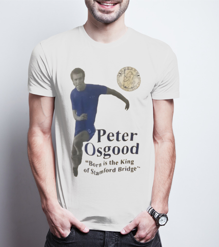 Peter Osgood Born Is The King Of Stamford Bridge Chelsea FC T-Shirt
