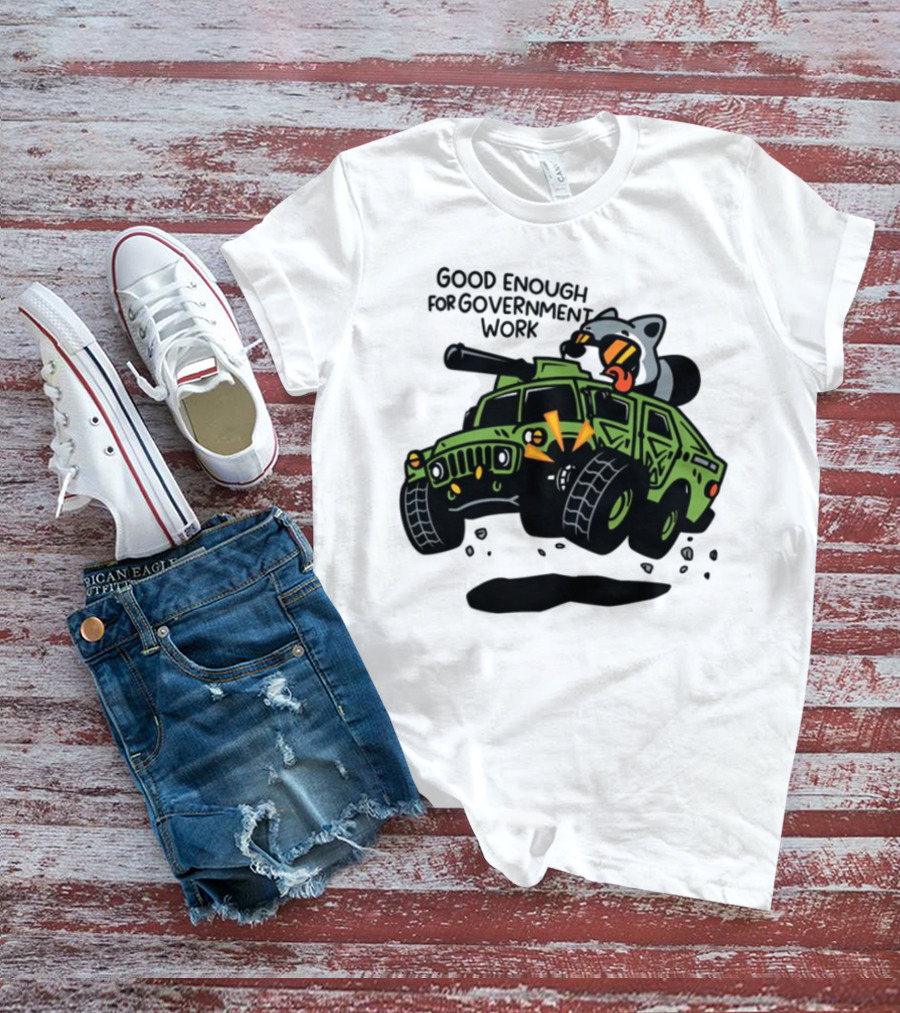 Good Enough For Government Work Raccoon In Military Vehicle T-Shirt