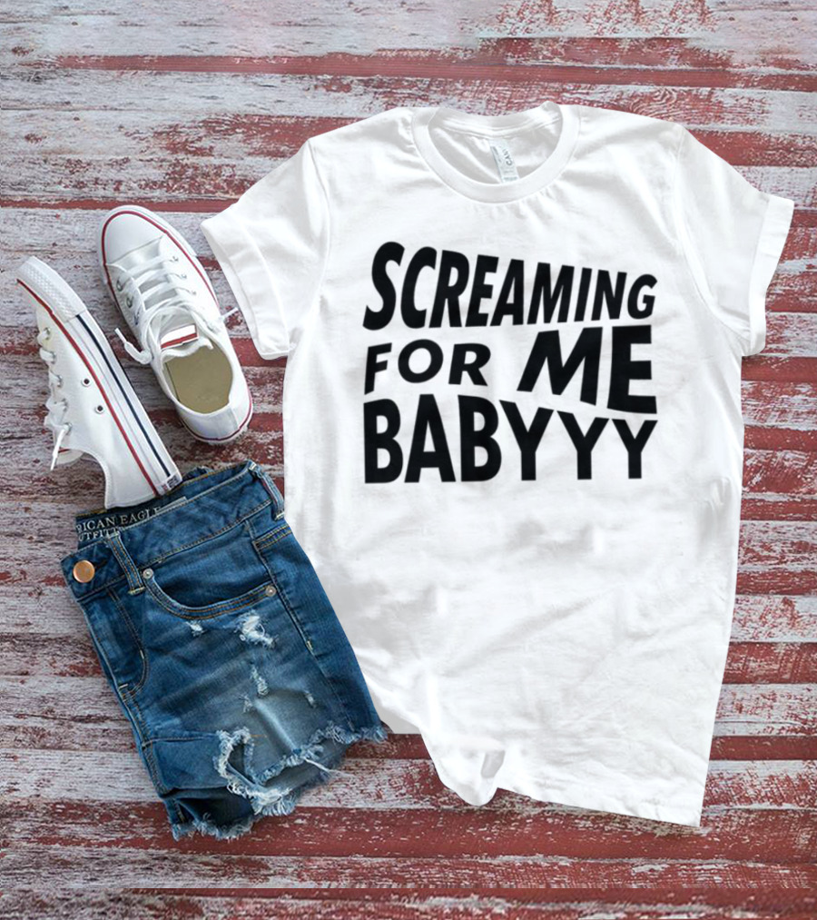Screaming For Me Babyyy Bold Expressive Text T-Shirt