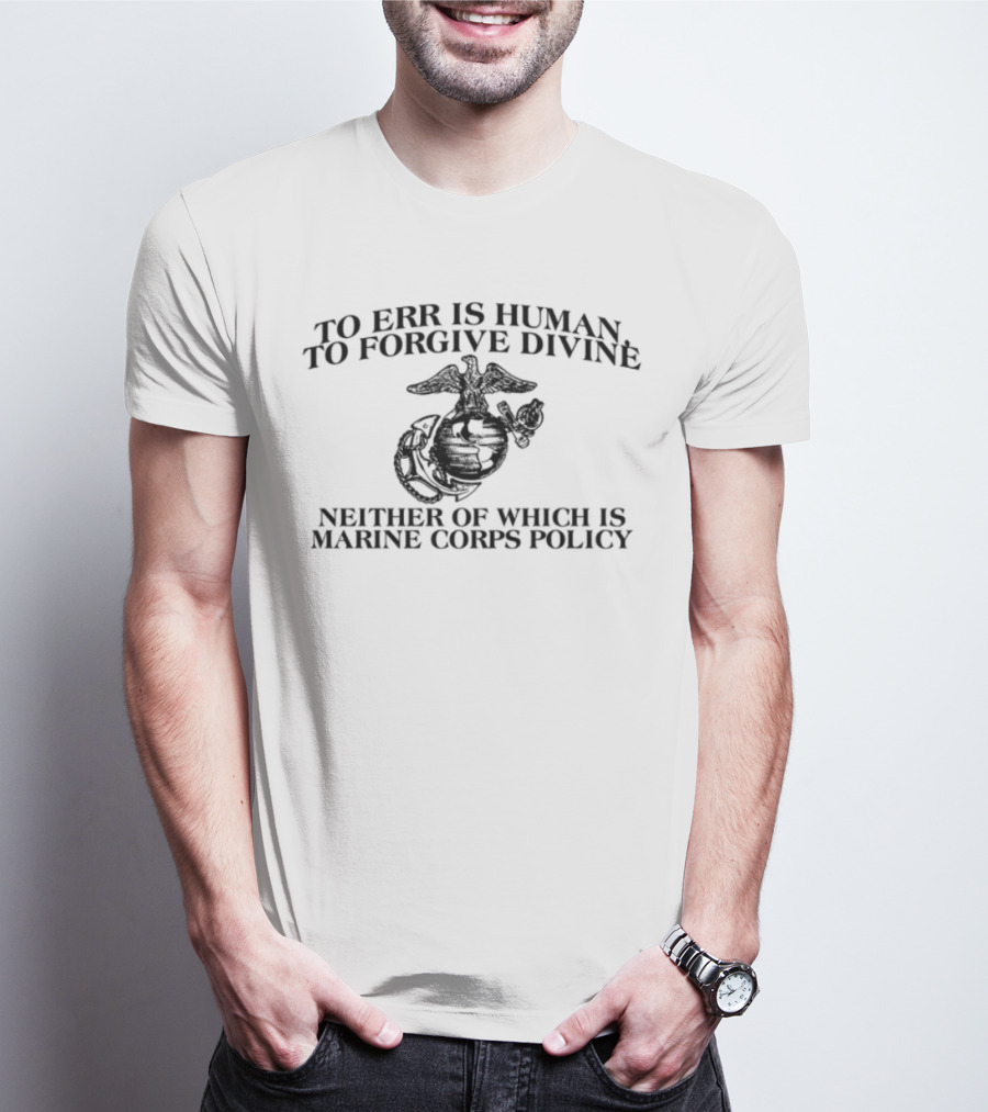 To Err Is Human To Forgive Divine USMC Marines Once T-Shirt