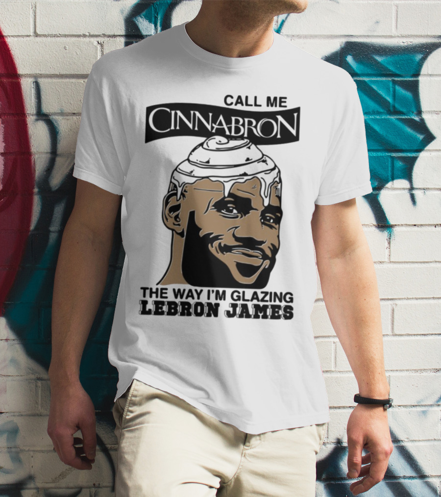 Call Me Cinnabron The Way I'm Glazing LeBron James T-Shirt