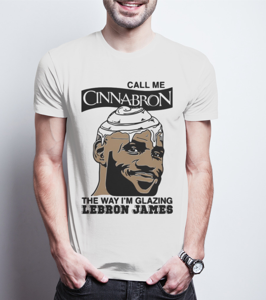 Call Me Cinnabron The Way I'm Glazing LeBron James T-Shirt