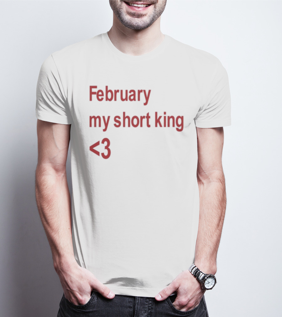 February My Short King Love <3 T-Shirt