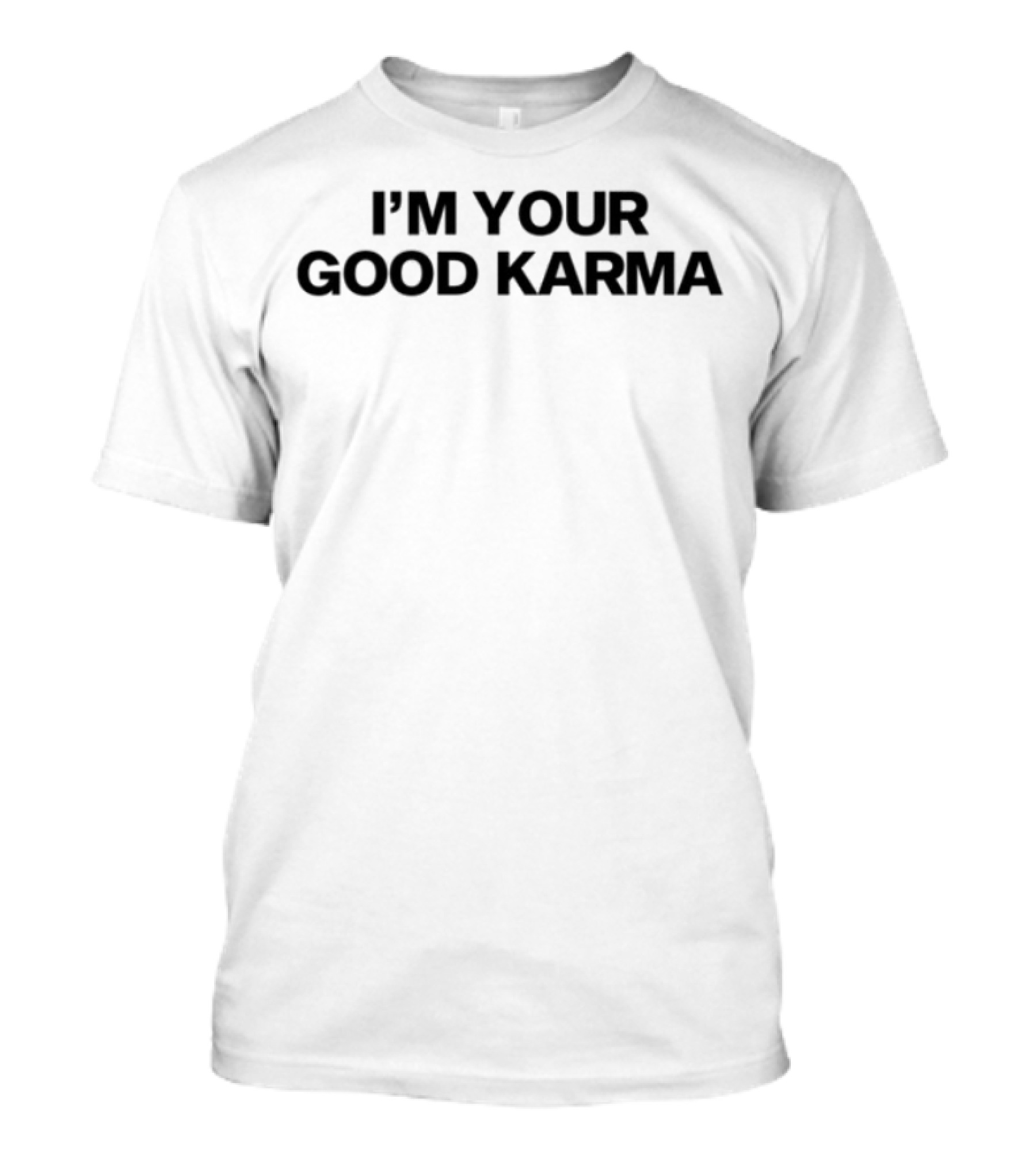 I'm Your Good Karma Limited Edition T-Shirt