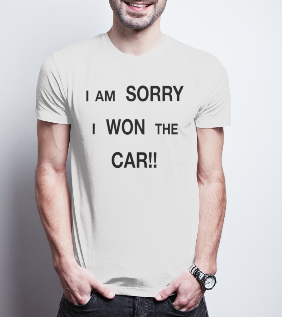I Am Sorry I Won The Car Funny Statement T-Shirt