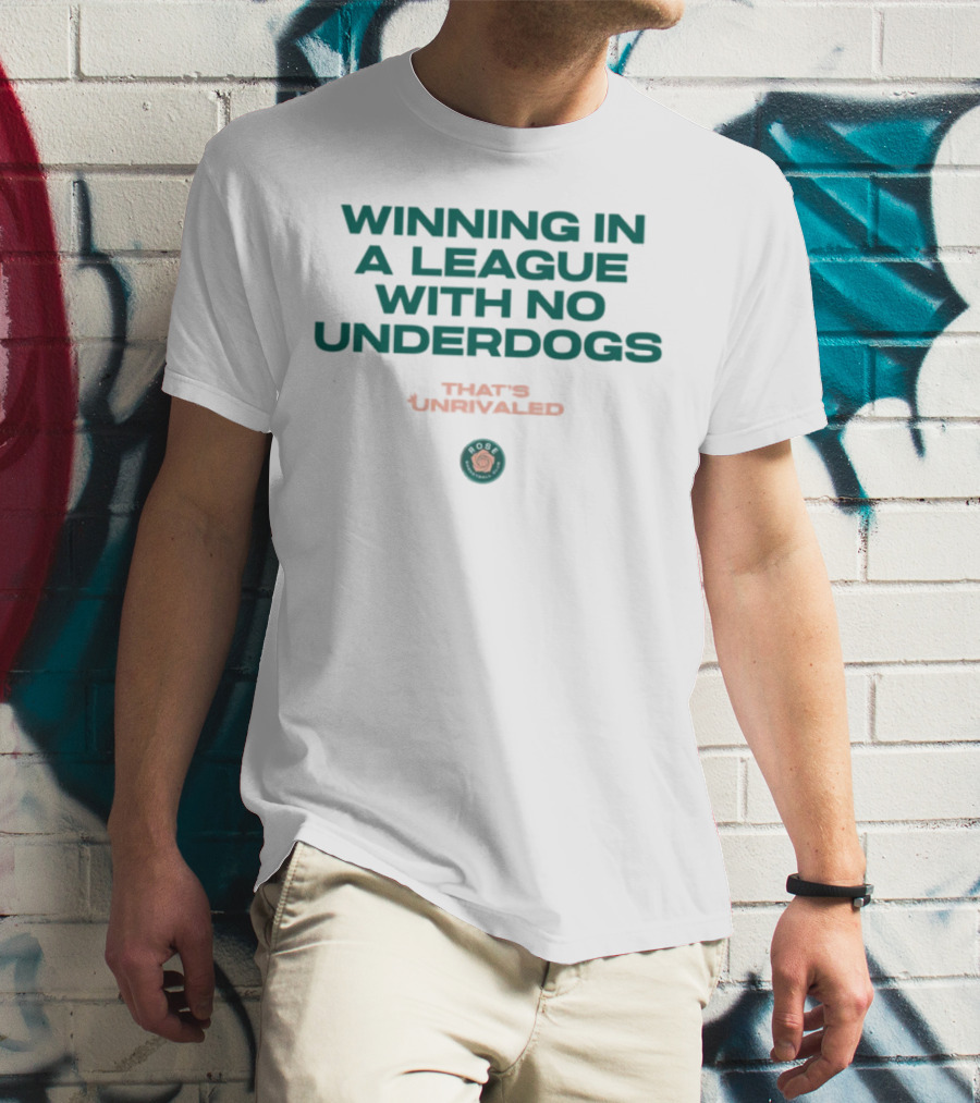 Winning In A League With No Underdogs That's Unrivaled Rose T-Shirt