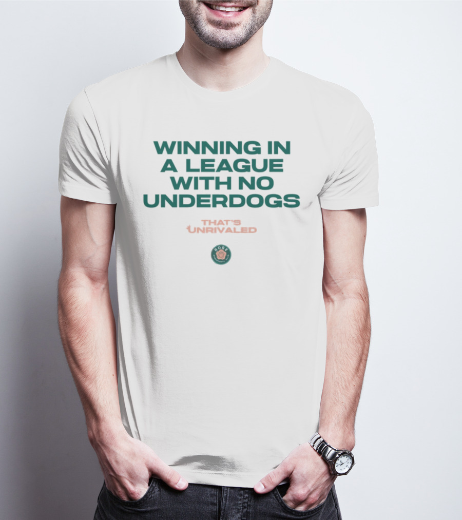 Winning In A League With No Underdogs That's Unrivaled Rose T-Shirt