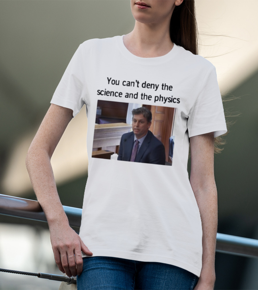Aidan Kearney You Can't Deny The Science And The Physics Courtroom Moment T-Shirt