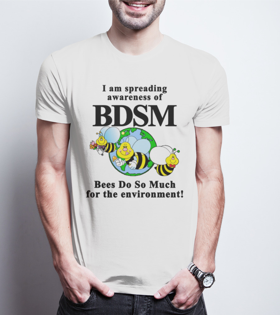 I Am Spreading Awareness Of BDSM Bees Do So Much For The Environment Cartoon Earth Globe Bees T-Shirt