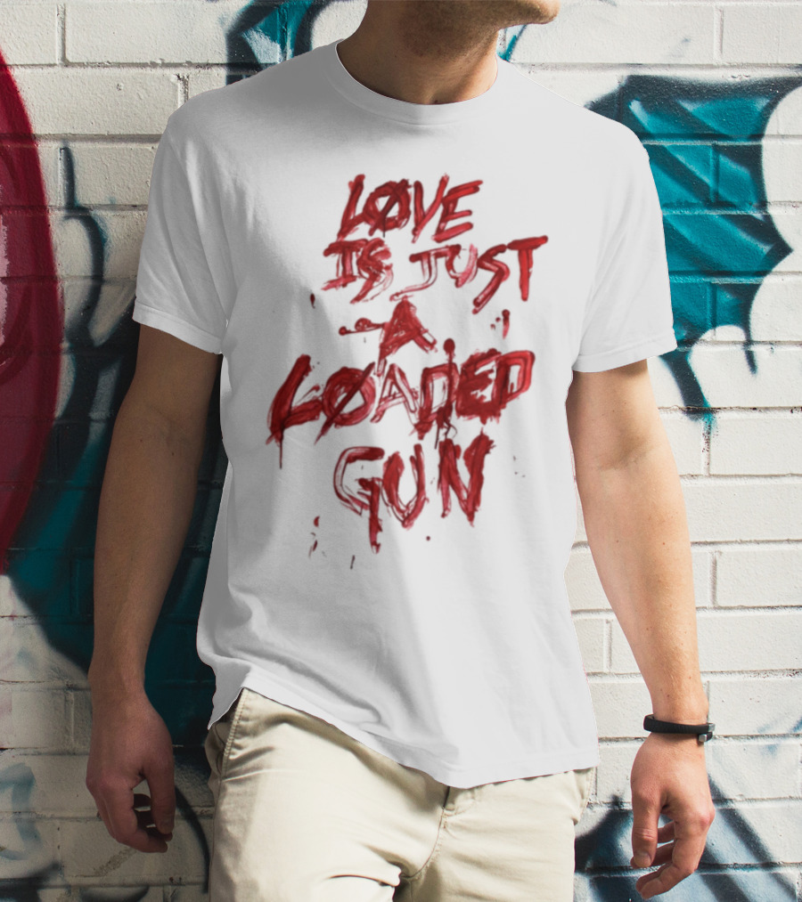 Love Is Just A Loaded Gun Dripping Red Text Grunge Style T-Shirt