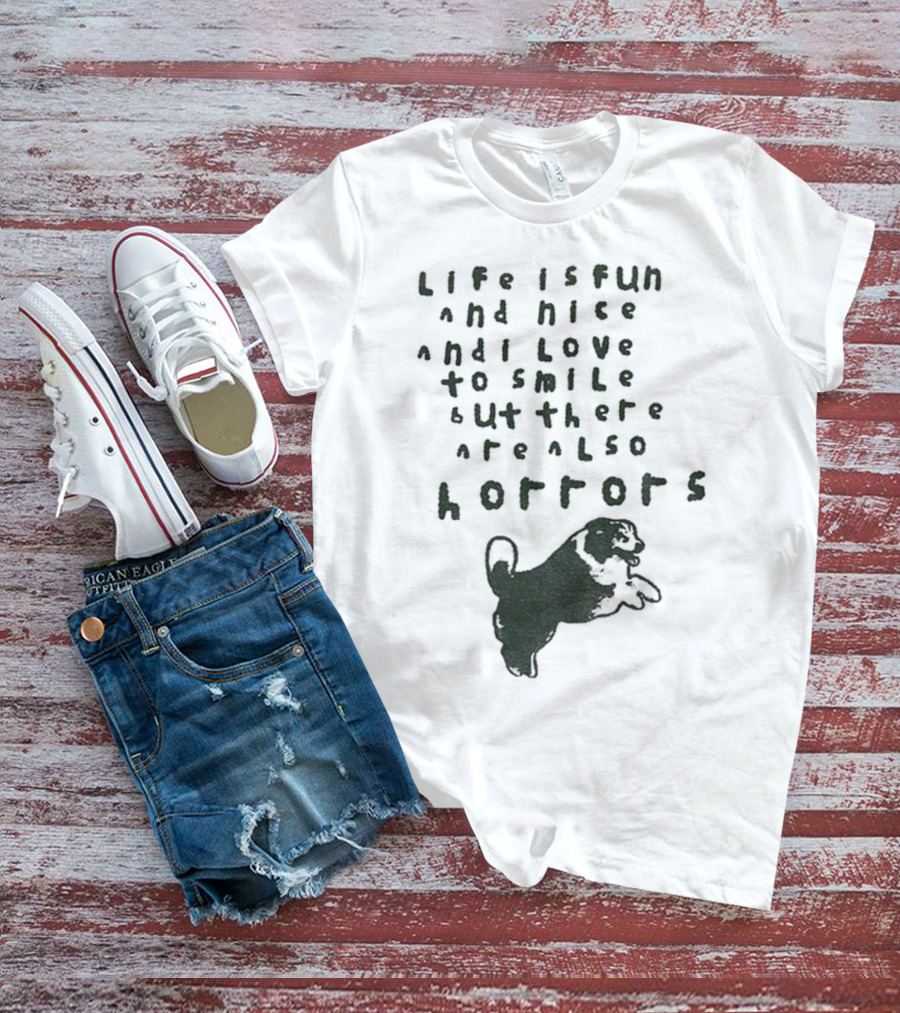 Dog Life Is Fun And Nice Love To Smile But There Are Also Horrors T-Shirt