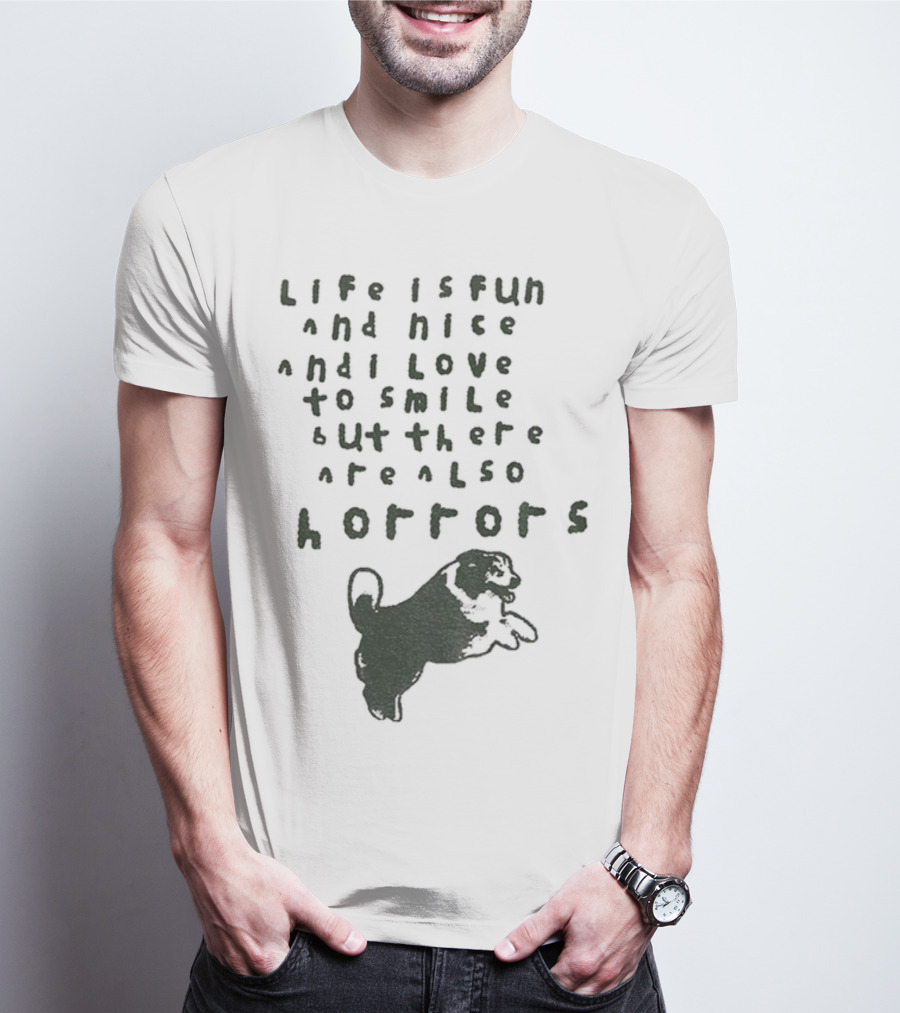 Dog Life Is Fun And Nice Love To Smile But There Are Also Horrors T-Shirt