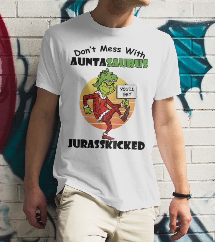 Don't Mess With Auntasaurus Grinch You'll Get Jurasskicked Christmas T-Shirt