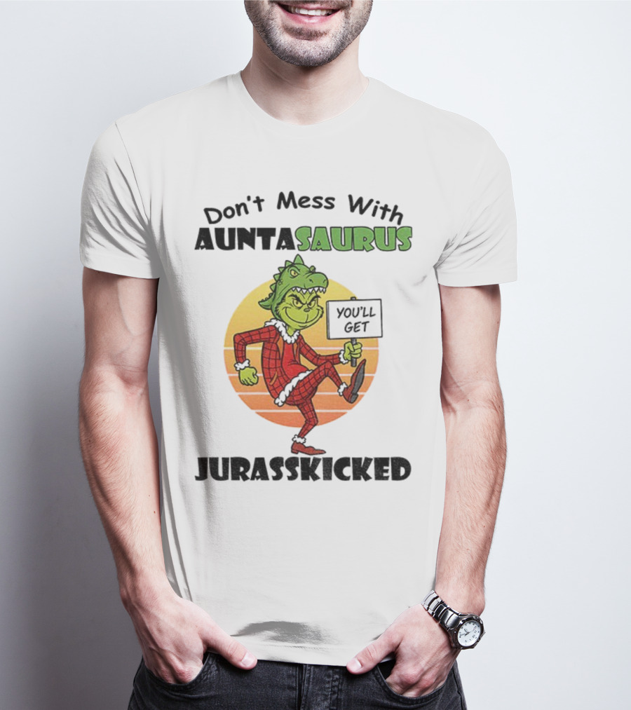 Don't Mess With Auntasaurus Grinch You'll Get Jurasskicked Christmas T-Shirt