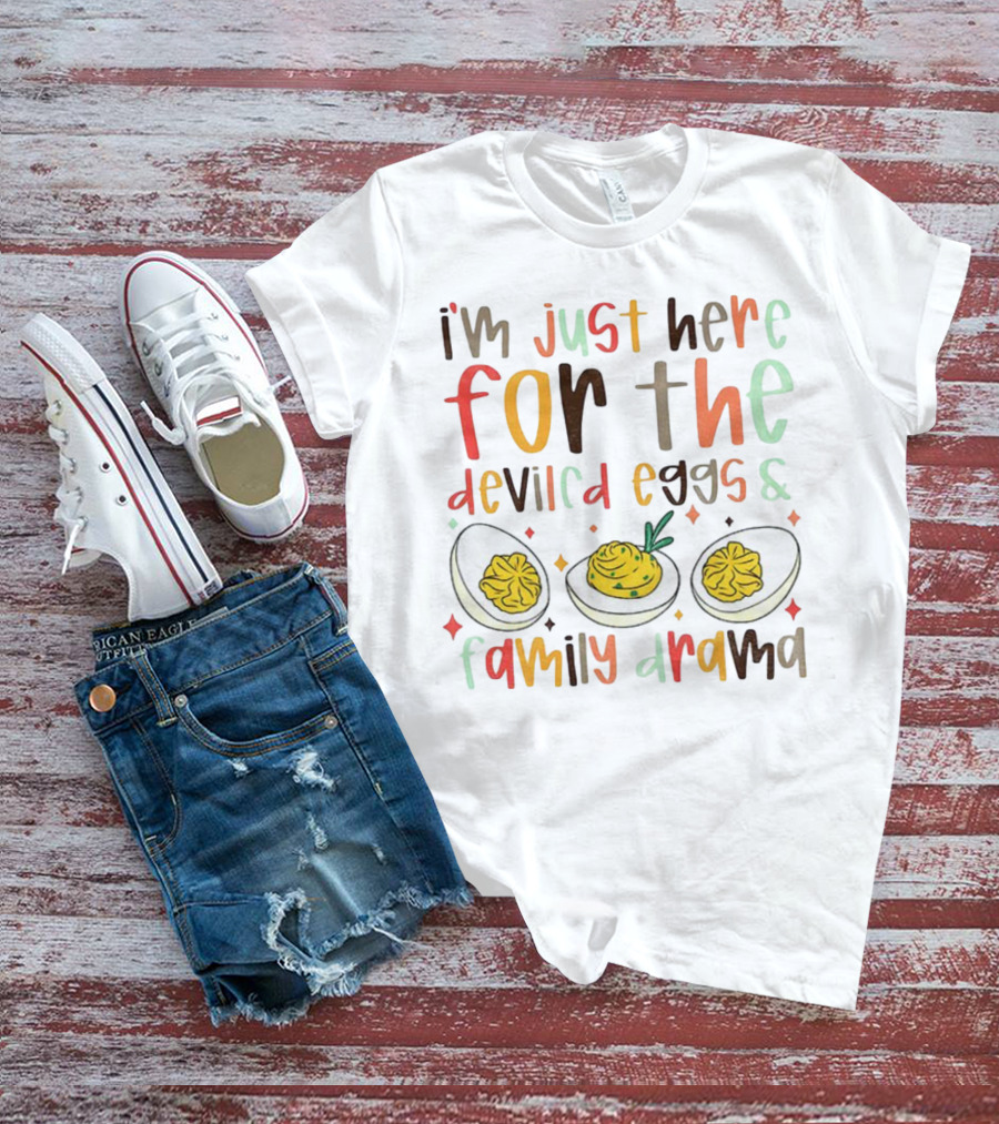 I’m Just Here For The Deviled Eggs And Family Drama Funny Thanksgiving T-Shirt