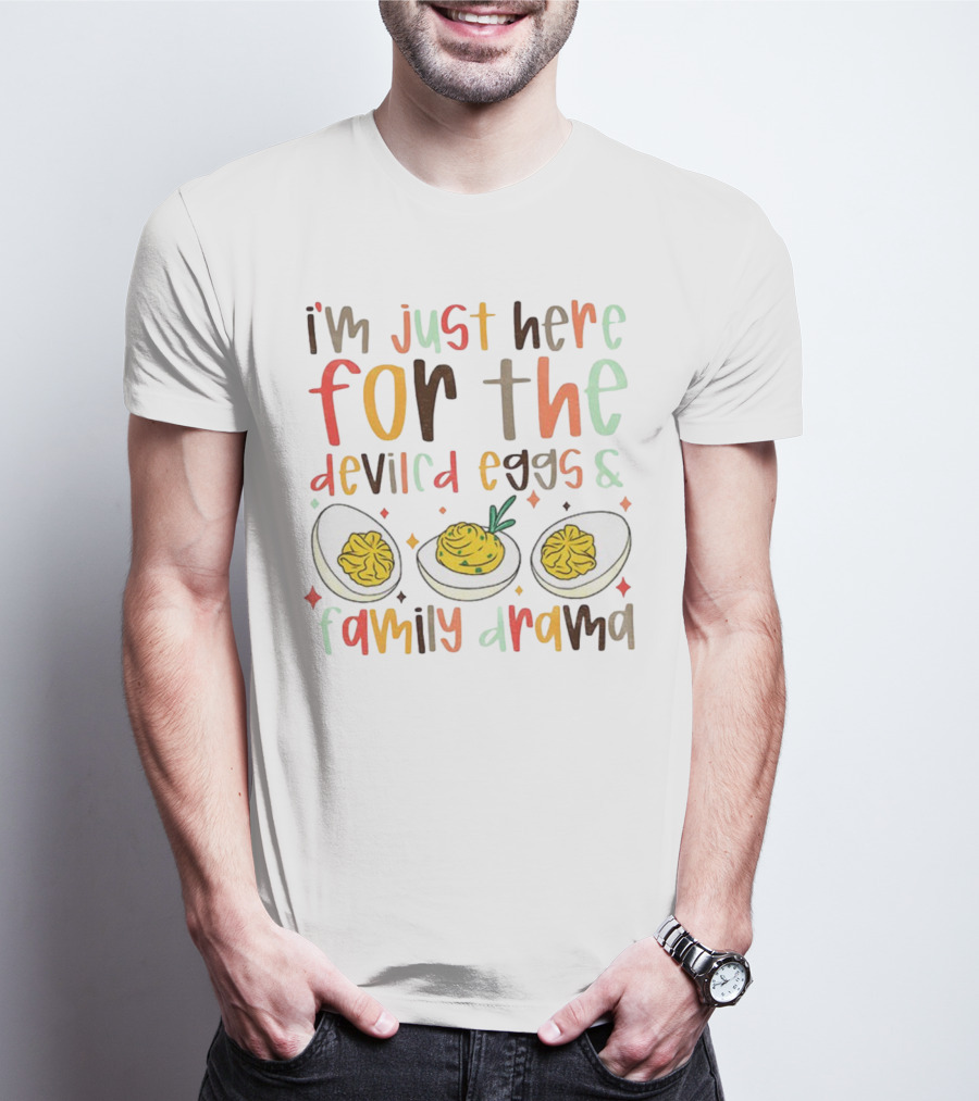 I’m Just Here For The Deviled Eggs And Family Drama Funny Thanksgiving T-Shirt