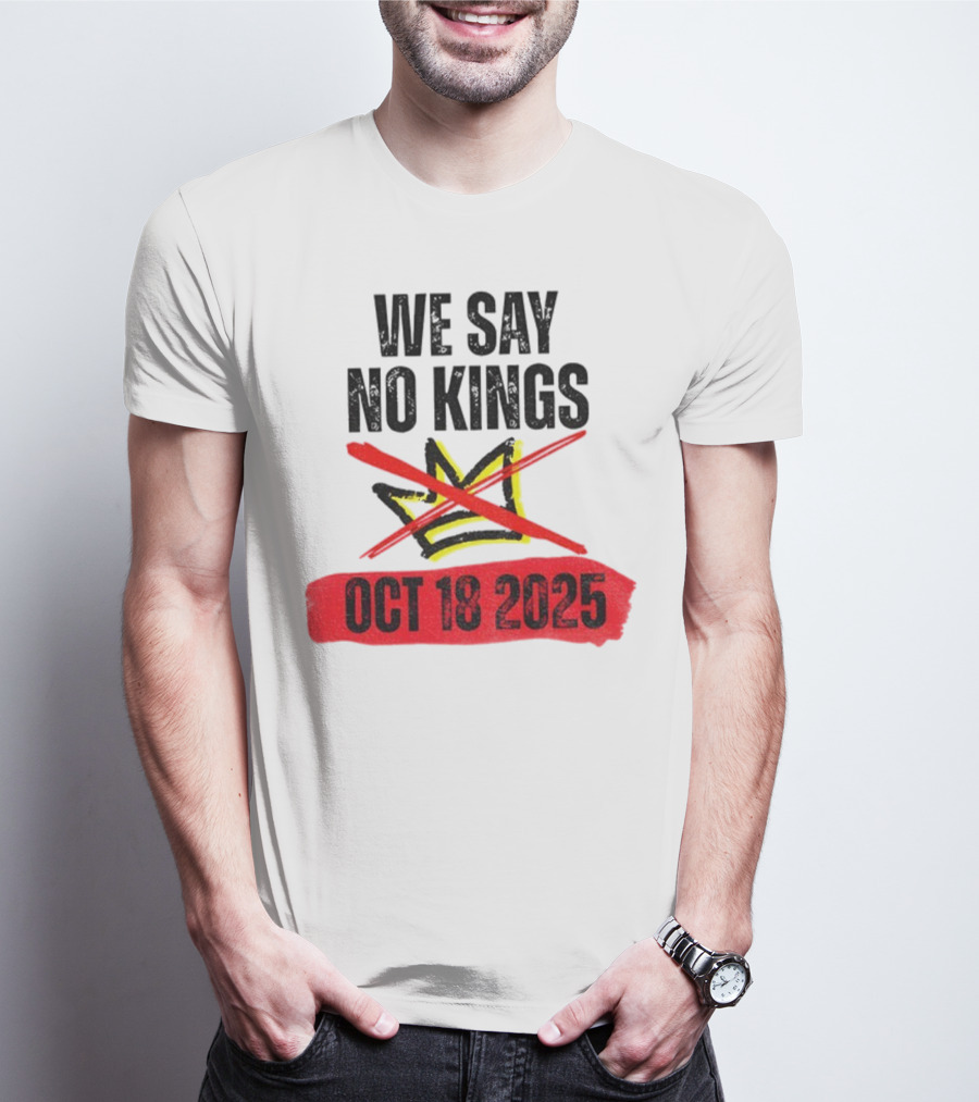 We Say No Kings Oct 18 2025 T-Shirt