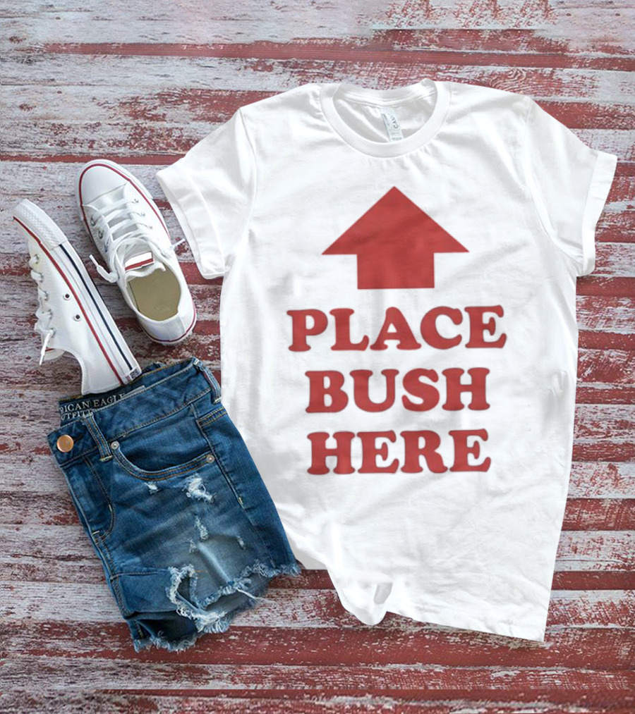 Place Bush Here Funny Arrow Text T-Shirt