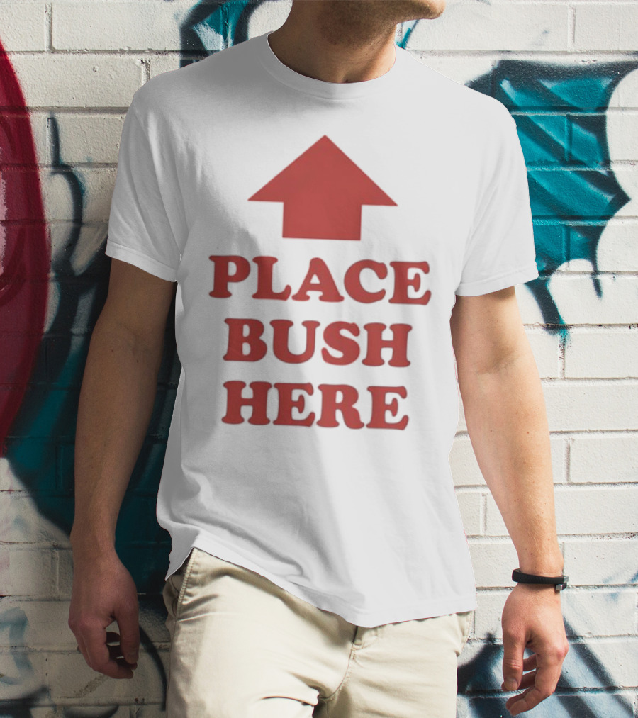 Place Bush Here Funny Arrow Text T-Shirt