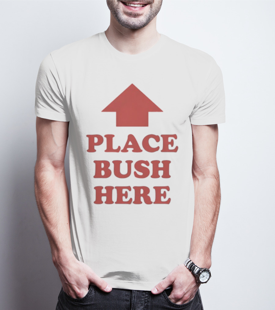 Place Bush Here Funny Arrow Text T-Shirt