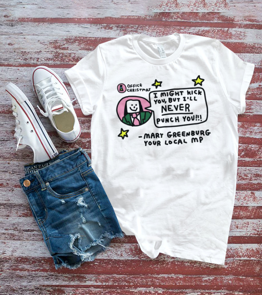 I Might Kick You But I'll Never Punch You Mary Greenburg Your Local MP Office Christmas T-Shirt