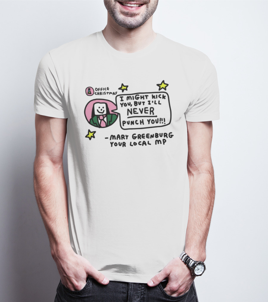 I Might Kick You But I'll Never Punch You Mary Greenburg Your Local MP Office Christmas T-Shirt