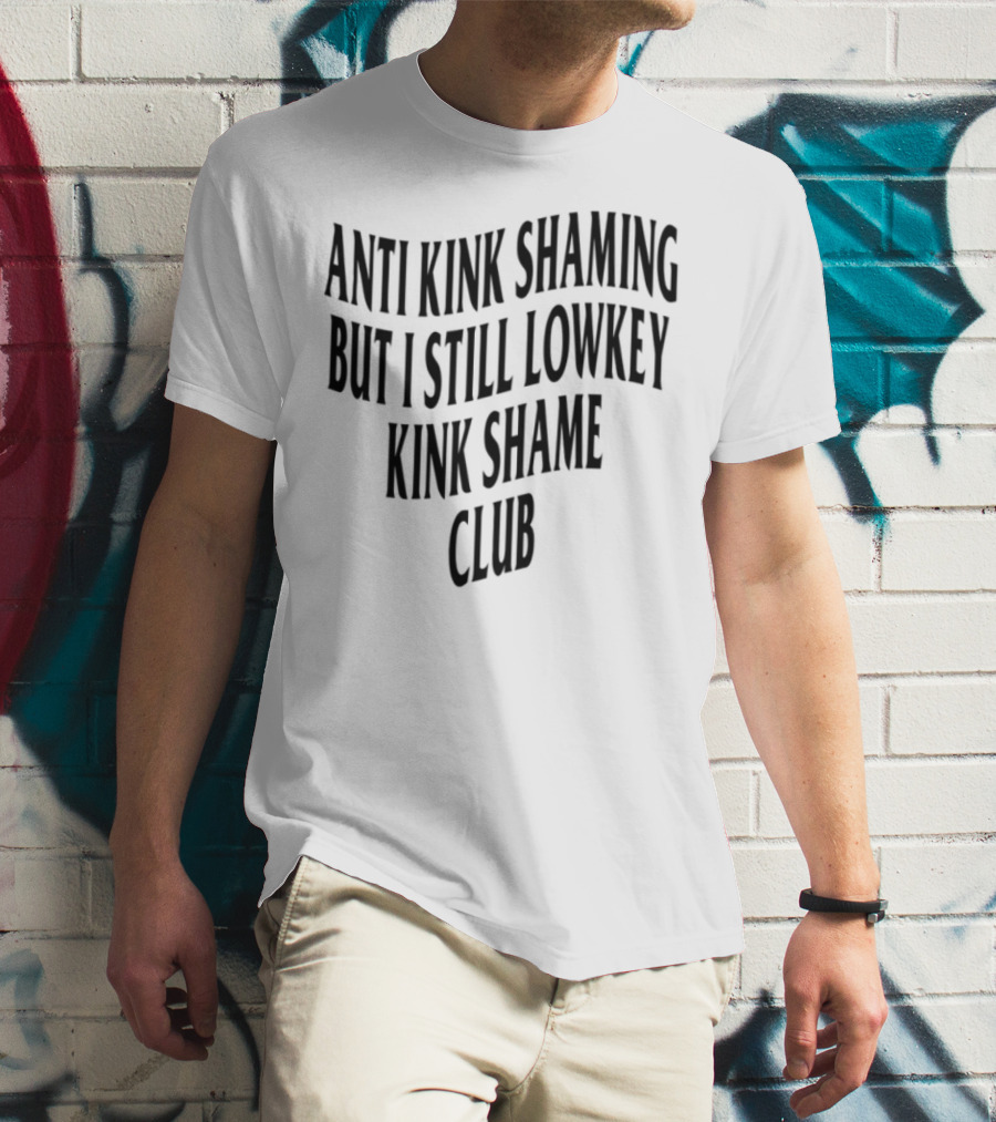 Anti Kink Shaming But I Still Lowkey Kink Shame Club T-Shirt