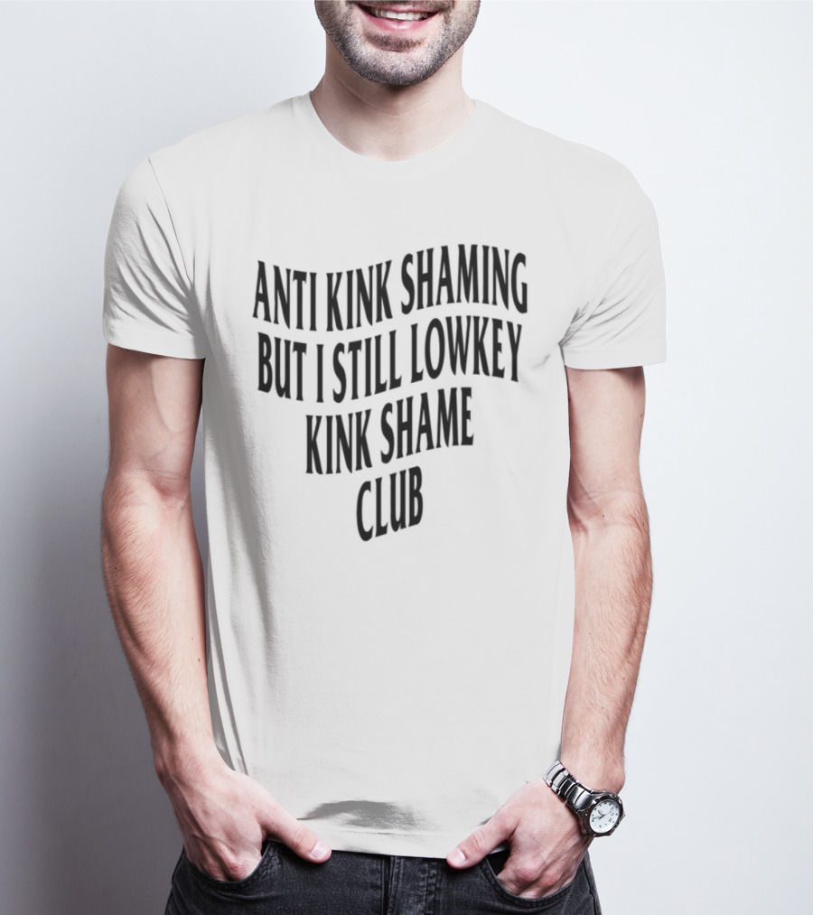 Anti Kink Shaming But I Still Lowkey Kink Shame Club T-Shirt