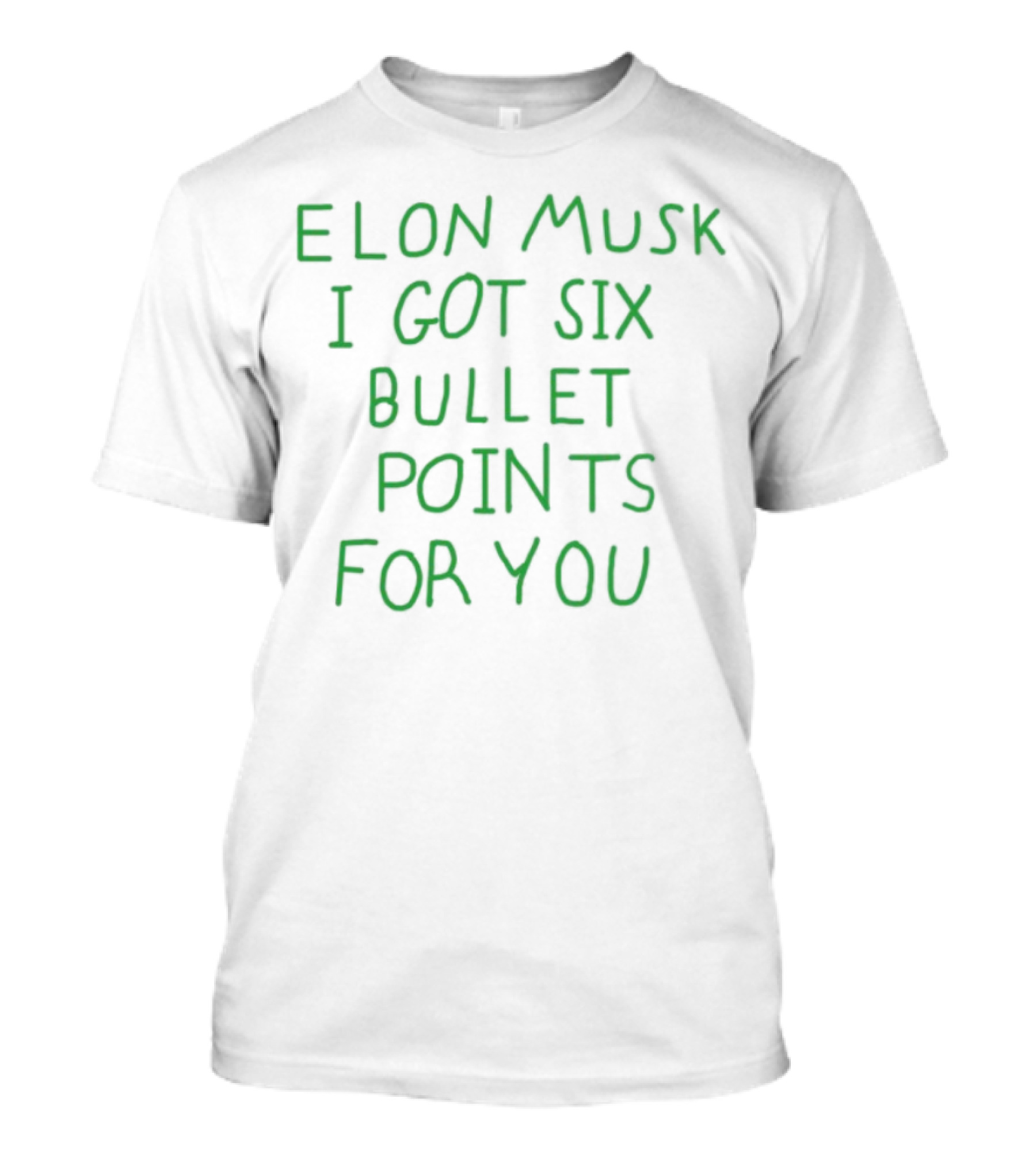 Elon Musk I Got Six Bullet Points For You T-Shirt