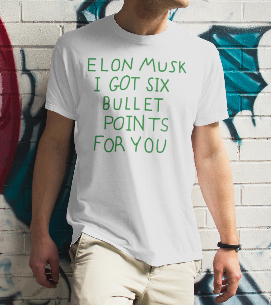Elon Musk I Got Six Bullet Points For You T-Shirt