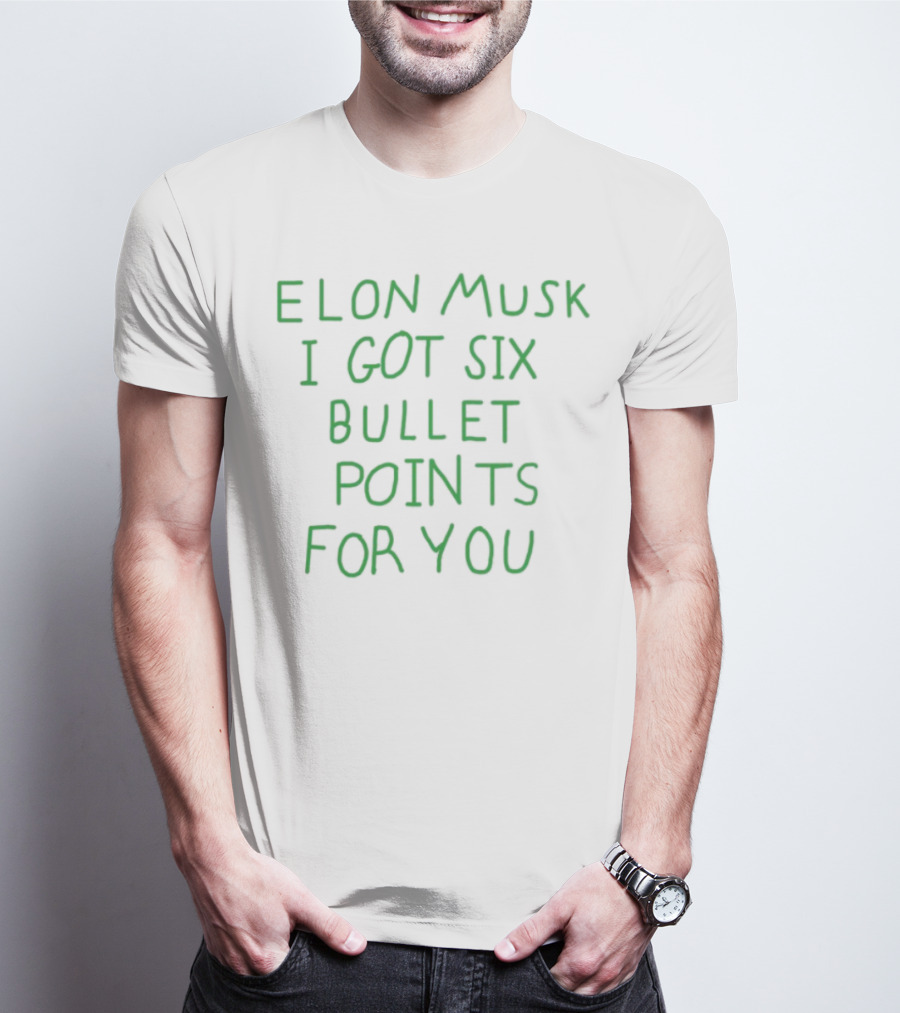 Elon Musk I Got Six Bullet Points For You T-Shirt