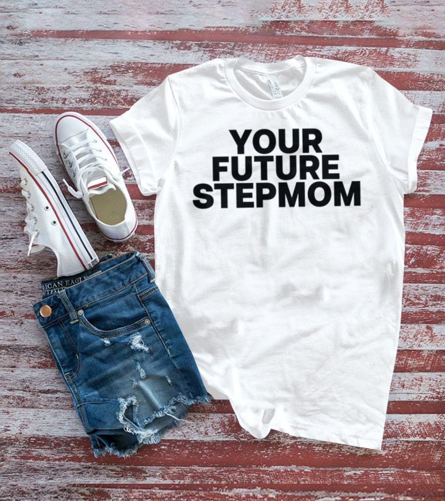 Your Future Stepmom Kaylamalec T-Shirt