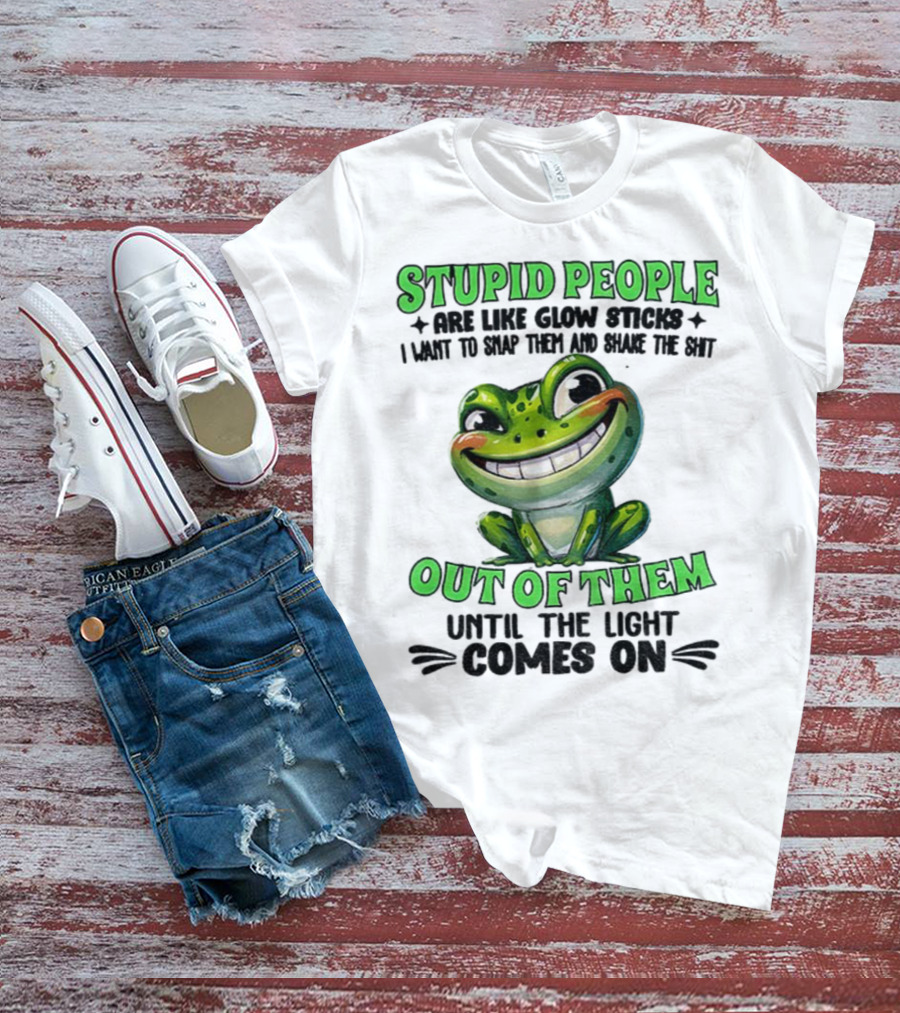 Stupid People Are Like Glow Sticks Snap Them Shake The Shit Out Of Them Until The Light Comes On Frog Smile T-Shirt